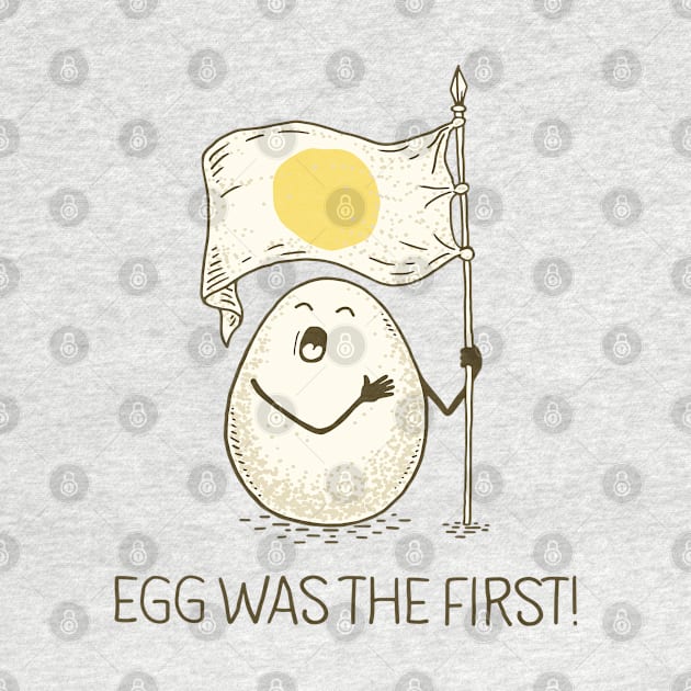 EGG WAS THE FIRST! by gotoup